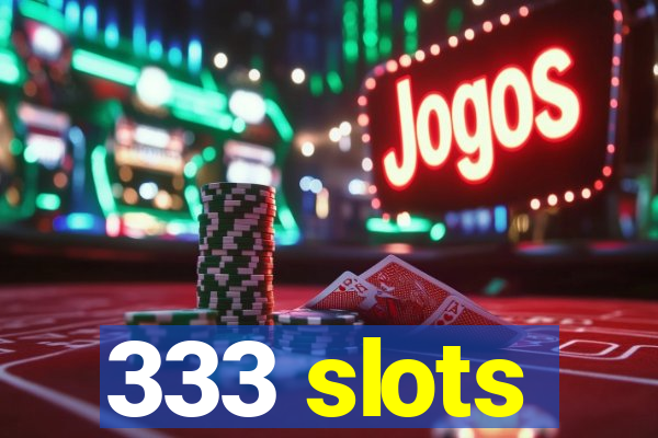 333 slots